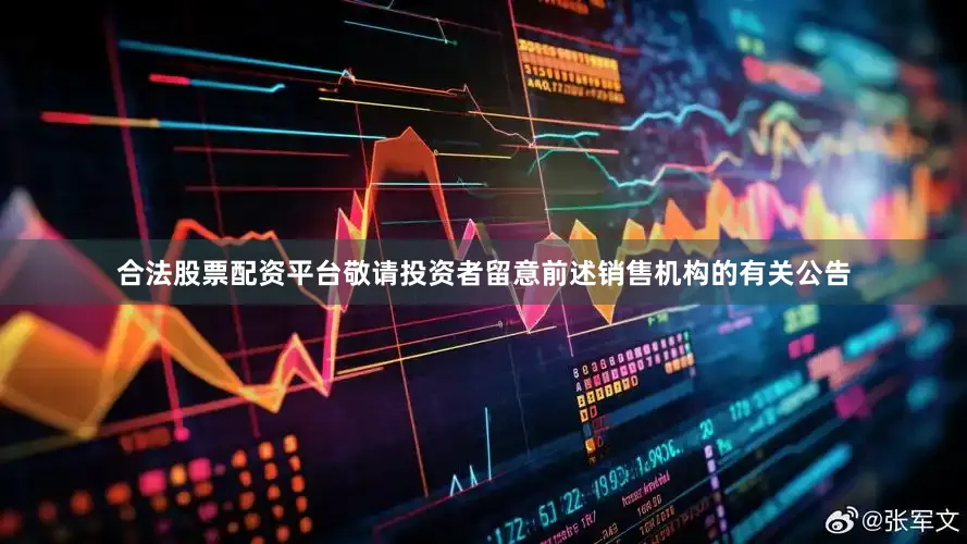 合法股票配资平台敬请投资者留意前述销售机构的有关公告