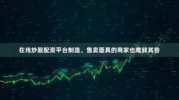 在线炒股配资平台制造、售卖面具的商家也难辞其咎
