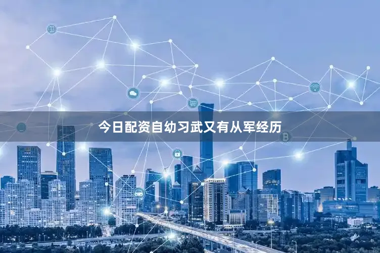 今日配资自幼习武又有从军经历