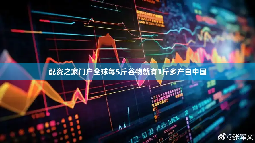 配资之家门户全球每5斤谷物就有1斤多产自中国