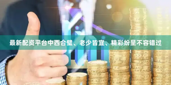 最新配资平台中西合璧、老少皆宜、精彩纷呈不容错过