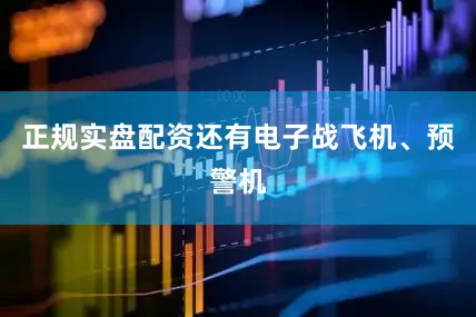 正规实盘配资还有电子战飞机、预警机