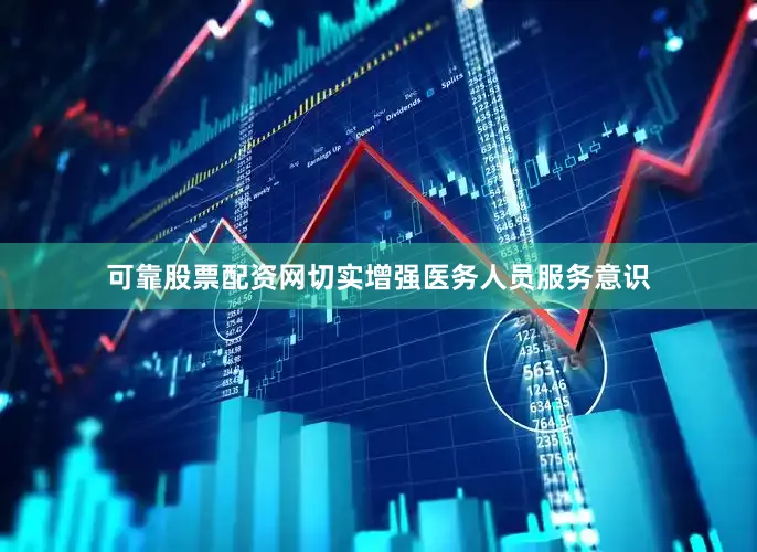 可靠股票配资网切实增强医务人员服务意识