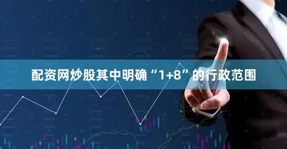 配资网炒股其中明确“1+8”的行政范围